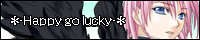 *-Happy go lucky-*